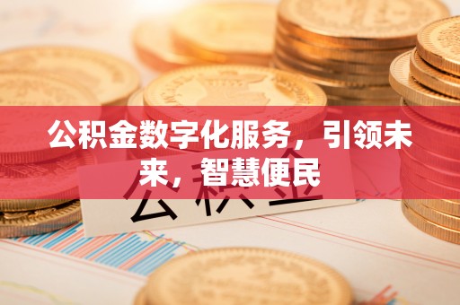 阆中公积金数字化服务，引领未来，智慧便民