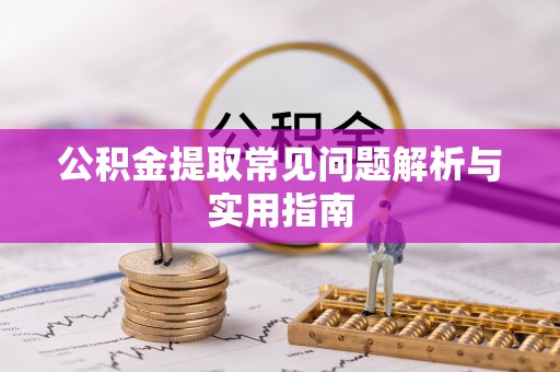 阆中公积金提取常见问题解析与实用指南