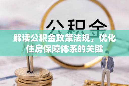阆中解读公积金政策法规，优化住房保障体系的关键
