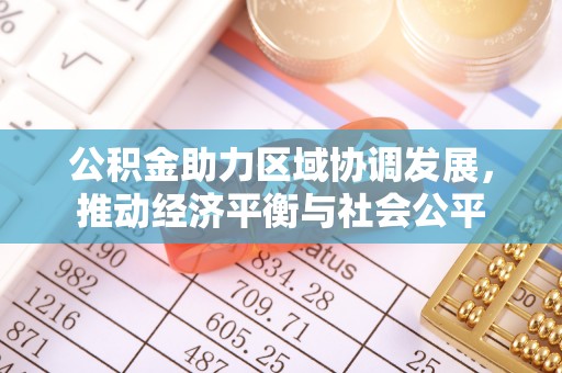 阆中公积金助力区域协调发展，推动经济平衡与社会公平
