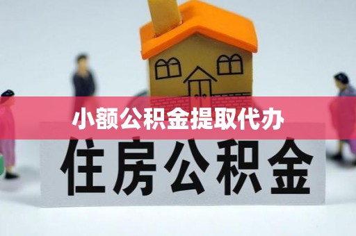 阆中小额公积金提取代办