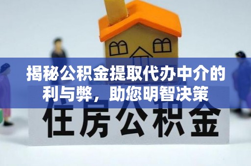 阆中揭秘公积金提取代办中介的利与弊，助您明智决策