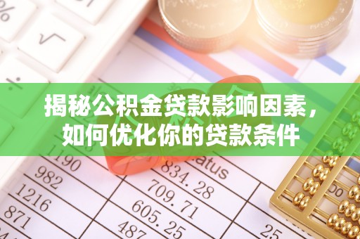 阆中揭秘公积金贷款影响因素，如何优化你的贷款条件