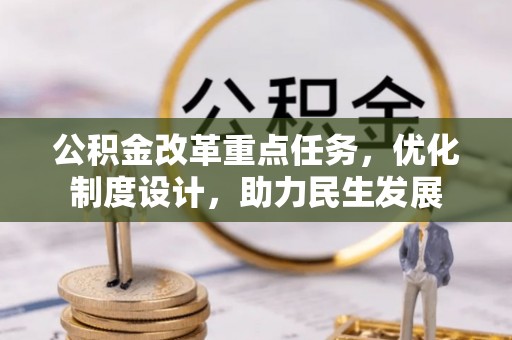 阆中公积金改革重点任务，优化制度设计，助力民生发展