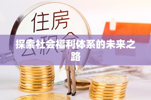 阆中探索社会福利体系的未来之路