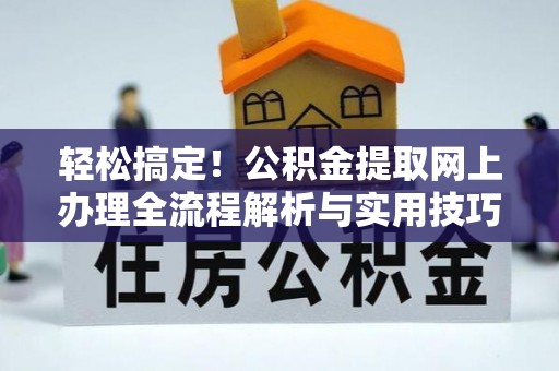 阆中轻松搞定！公积金提取网上办理全流程解析与实用技巧