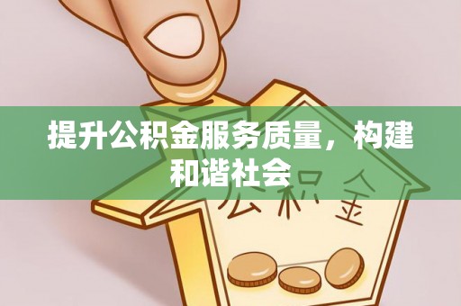 阆中提升公积金服务质量，构建和谐社会