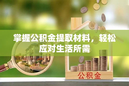 阆中掌握公积金提取材料，轻松应对生活所需