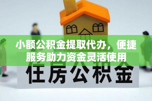 阆中小额公积金提取代办，便捷服务助力资金灵活使用