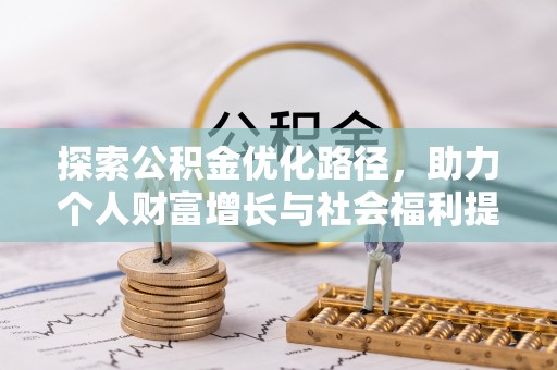 阆中探索公积金优化路径，助力个人财富增长与社会福利提升
