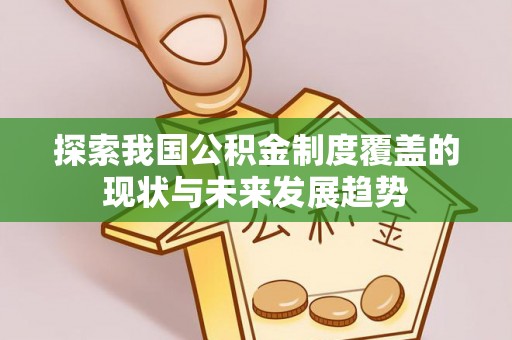 阆中探索我国公积金制度覆盖的现状与未来发展趋势