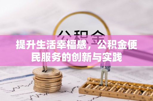 阆中提升生活幸福感，公积金便民服务的创新与实践