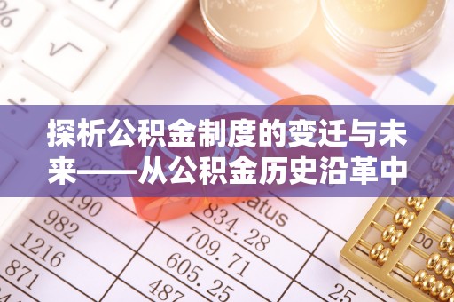 阆中探析公积金制度的变迁与未来——从公积金历史沿革中读懂社会福利发展
