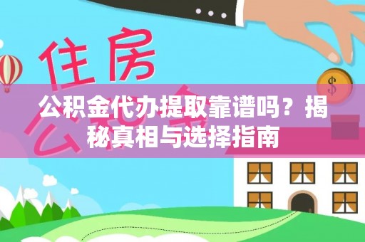阆中公积金代办提取靠谱吗？揭秘真相与选择指南