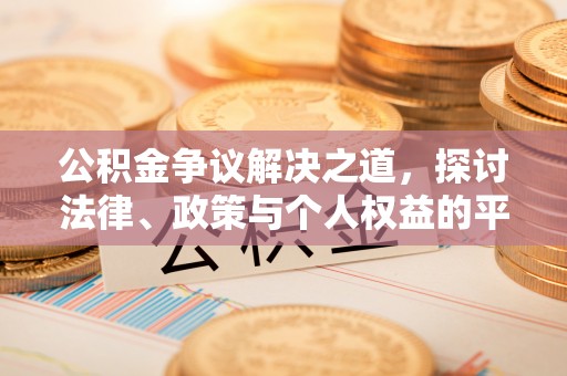 阆中公积金争议解决之道，探讨法律、政策与个人权益的平衡