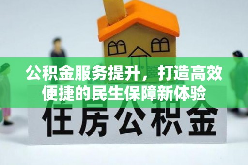 阆中公积金服务提升，打造高效便捷的民生保障新体验