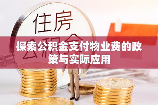 阆中探索公积金支付物业费的政策与实际应用