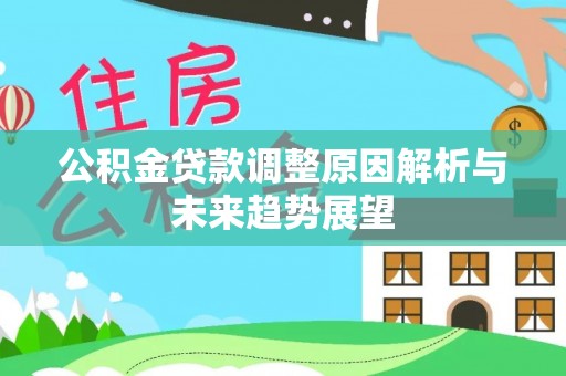 阆中公积金贷款调整原因解析与未来趋势展望