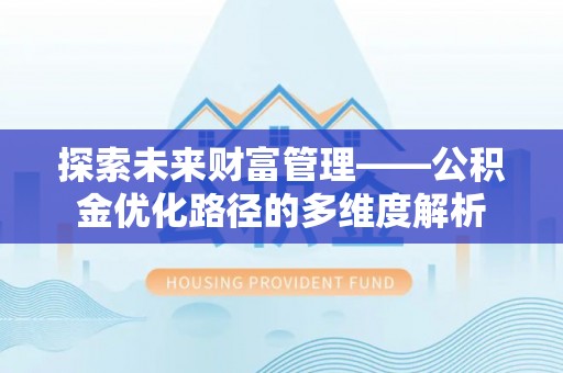 阆中探索未来财富管理——公积金优化路径的多维度解析