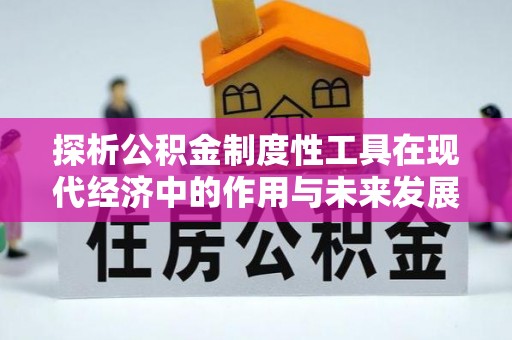 阆中探析公积金制度性工具在现代经济中的作用与未来发展趋势