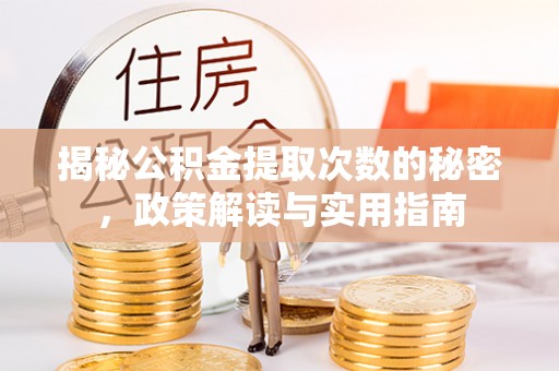 阆中揭秘公积金提取次数的秘密，政策解读与实用指南