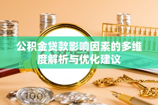 阆中公积金贷款影响因素的多维度解析与优化建议