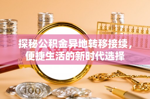 阆中探秘公积金异地转移接续，便捷生活的新时代选择