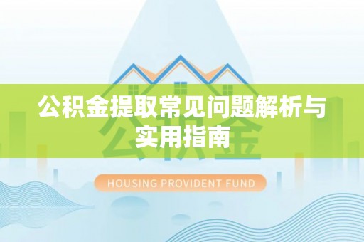 阆中公积金提取常见问题解析与实用指南