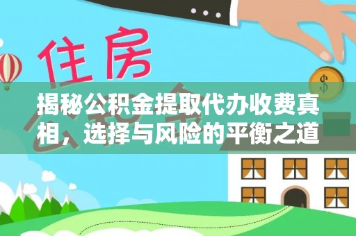 阆中揭秘公积金提取代办收费真相，选择与风险的平衡之道