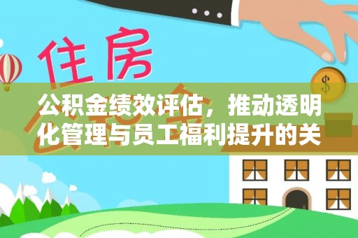 阆中公积金绩效评估，推动透明化管理与员工福利提升的关键