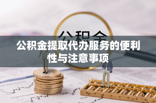 阆中公积金提取代办服务的便利性与注意事项