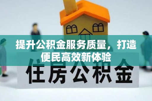 阆中提升公积金服务质量，打造便民高效新体验