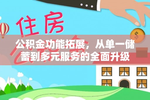 阆中公积金功能拓展，从单一储蓄到多元服务的全面升级