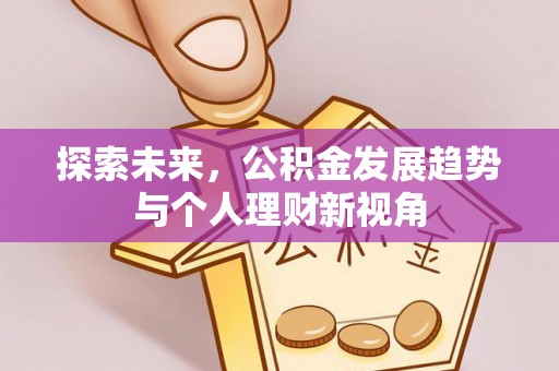 阆中探索未来，公积金发展趋势与个人理财新视角
