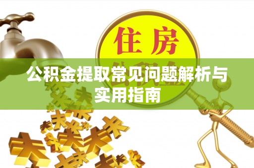 阆中公积金提取常见问题解析与实用指南