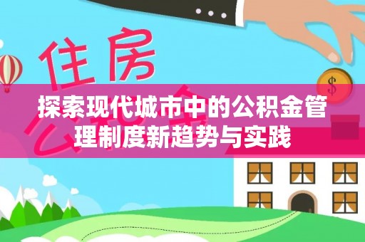 阆中探索现代城市中的公积金管理制度新趋势与实践