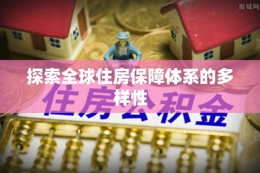 阆中探索全球住房保障体系的多样性