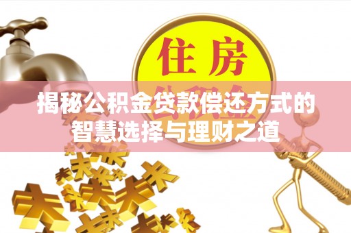 阆中揭秘公积金贷款偿还方式的智慧选择与理财之道