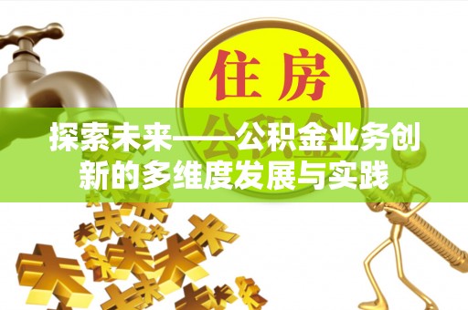 阆中探索未来——公积金业务创新的多维度发展与实践