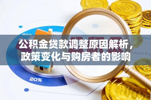 阆中公积金贷款调整原因解析，政策变化与购房者的影响