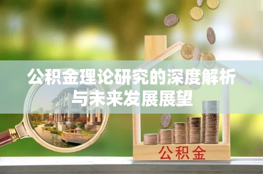 阆中公积金理论研究的深度解析与未来发展展望