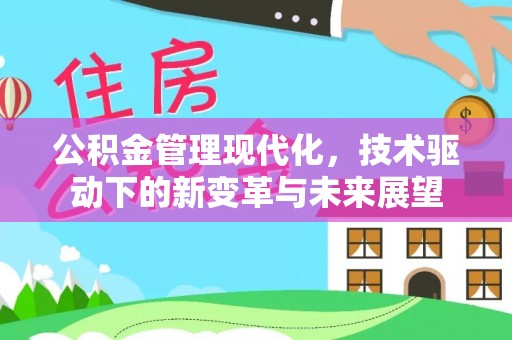 阆中公积金管理现代化，技术驱动下的新变革与未来展望