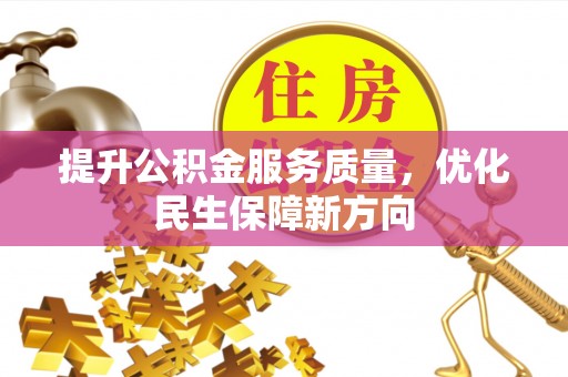 阆中提升公积金服务质量，优化民生保障新方向