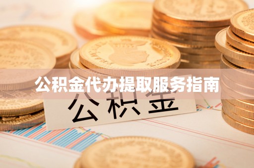 阆中公积金代办提取服务指南