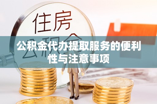 阆中公积金代办提取服务的便利性与注意事项
