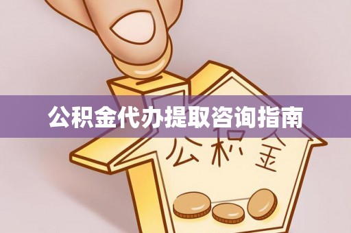 阆中公积金代办提取咨询指南