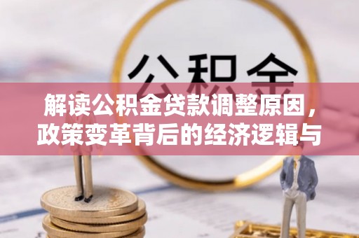 阆中解读公积金贷款调整原因，政策变革背后的经济逻辑与民生影响